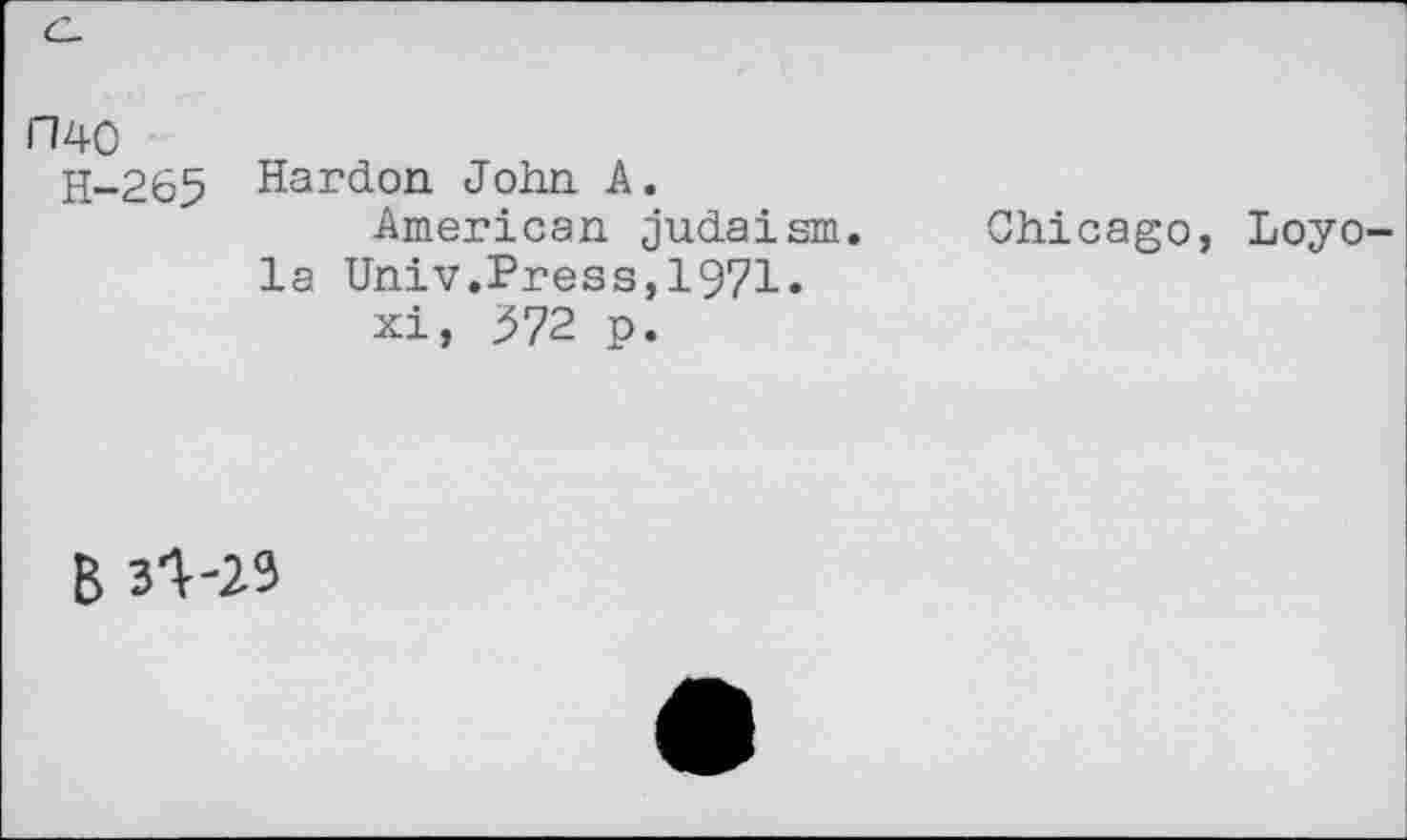 ﻿П40
Н-265
Нагdon John A.
American Judaism. Chicago, la Univ.Press,1971.
xi, 372 p.
Loyo-
B 3^-29